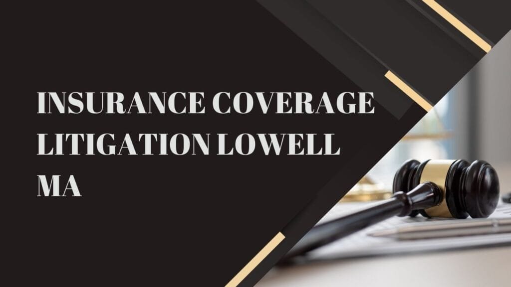 insurance coverage litigation Lowell Ma