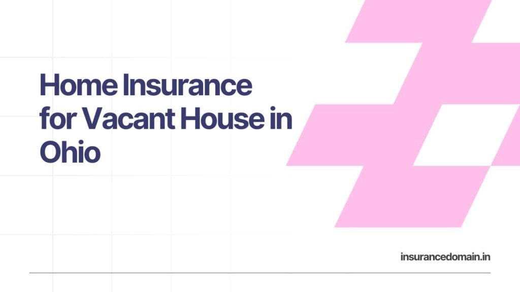 Home Insurance for Vacant House Ohio